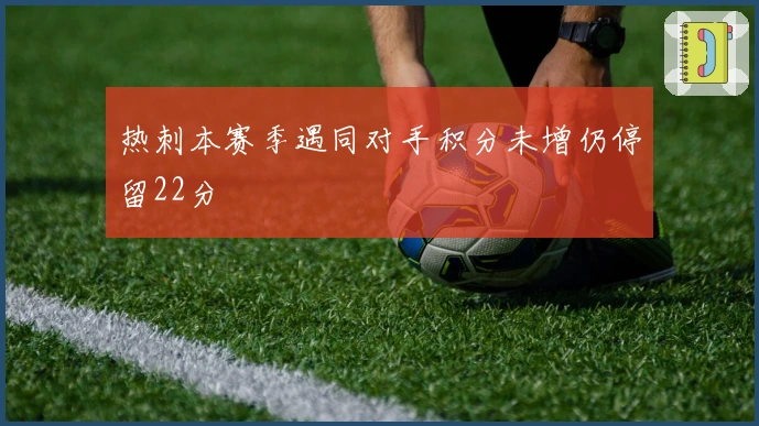 热刺本赛季遇同对手积分未增仍停留22分