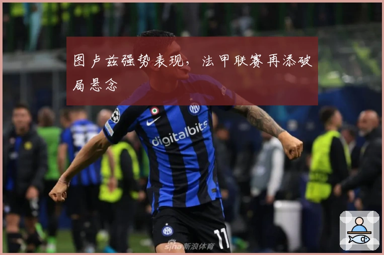 图卢兹强势表现,法甲联赛再添破局悬念